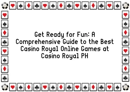 Get Ready for Fun: A Comprehensive Guide to the Best Casino Royal Online Games at Casino Royal PH