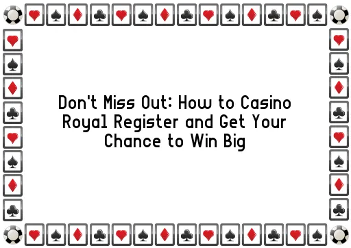 Don't Miss Out: How to Casino Royal Register and Get Your Chance to Win Big